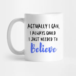 Actually I can, I always could I just needed to believe T-Shirt Mug